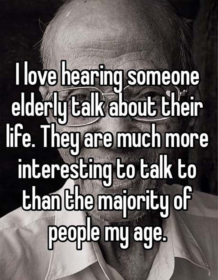 elderly people are so much more interesting to talk to